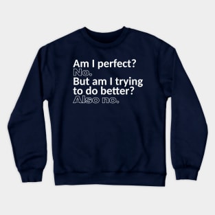 Am I Pefect? No. But am I Trying to do Better? Also no. Crewneck Sweatshirt